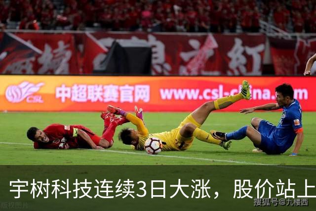 宇树科技连续3日大涨，股价站上A股第九高价股