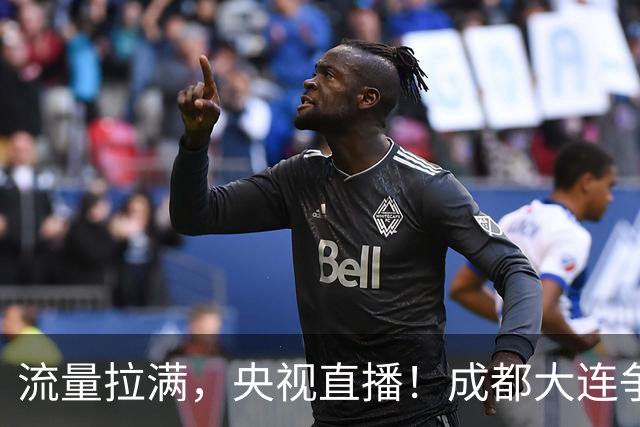 流量拉满，央视直播！成都大连争冠大战，8场同时开球，同播天津海港